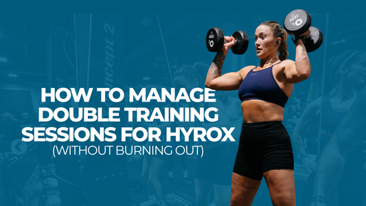 How to Manage Double Training Sessions for HYROX (Without Burning Out)