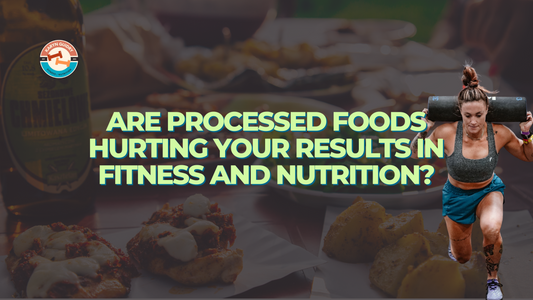 Are Processed Foods Hurting Your Results in Fitness and Nutrition?