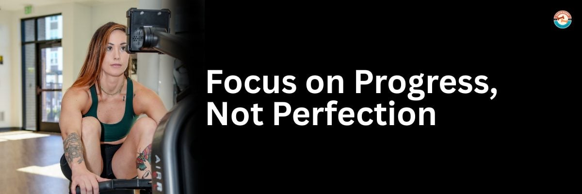 Focus on Progress, Not Perfection