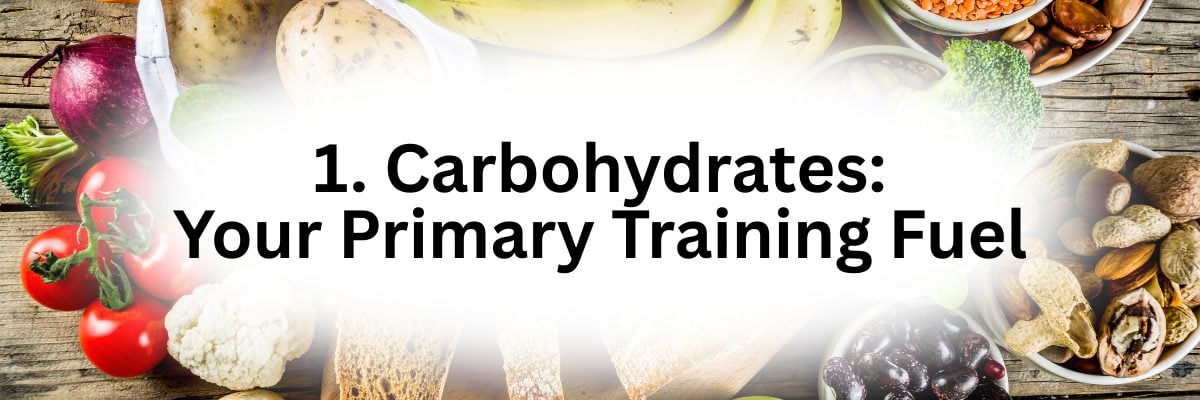 1. Carbohydrates: Your Primary Training Fuel