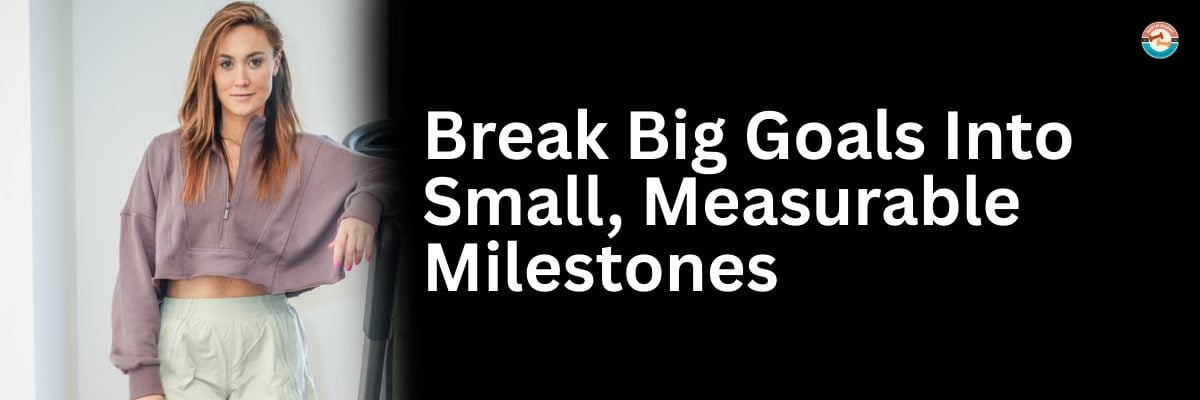 Break Big Goals Into Small, Measurable