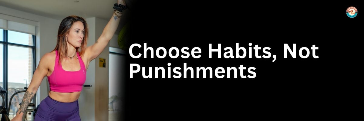 Choose Habits, Not Punishments