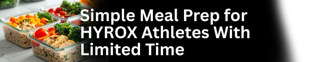 Simple Meal Prep for HYROX Athletes With Limited Time