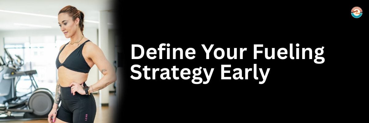Define Your Fueling Strategy Early